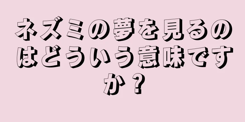 ネズミの夢を見るのはどういう意味ですか？