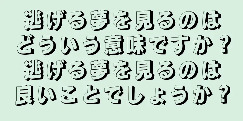 逃げる夢を見るのはどういう意味ですか？逃げる夢を見るのは良いことでしょうか？