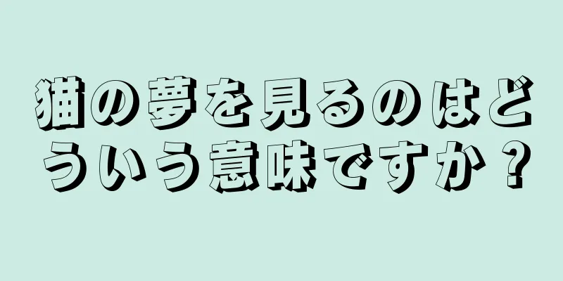 猫の夢を見るのはどういう意味ですか？