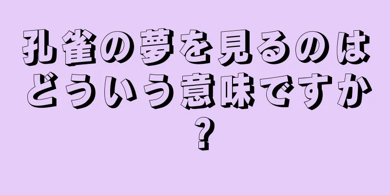 孔雀の夢を見るのはどういう意味ですか？