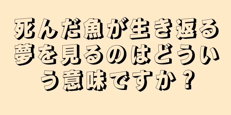 死んだ魚が生き返る夢を見るのはどういう意味ですか？