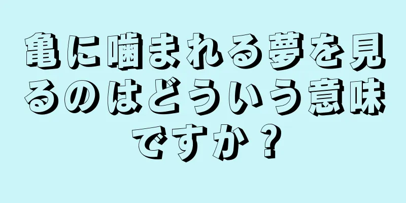 亀に噛まれる夢を見るのはどういう意味ですか？