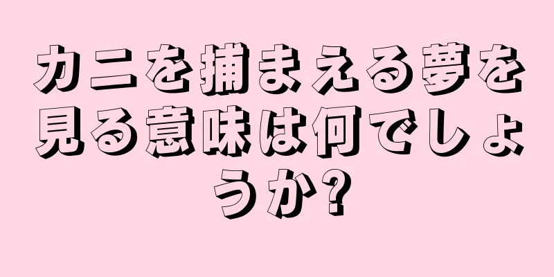 カニを捕まえる夢を見る意味は何でしょうか?