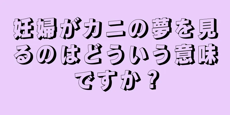 妊婦がカニの夢を見るのはどういう意味ですか？