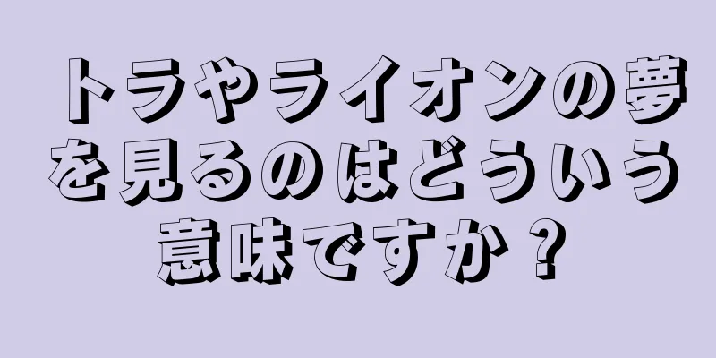 トラやライオンの夢を見るのはどういう意味ですか？