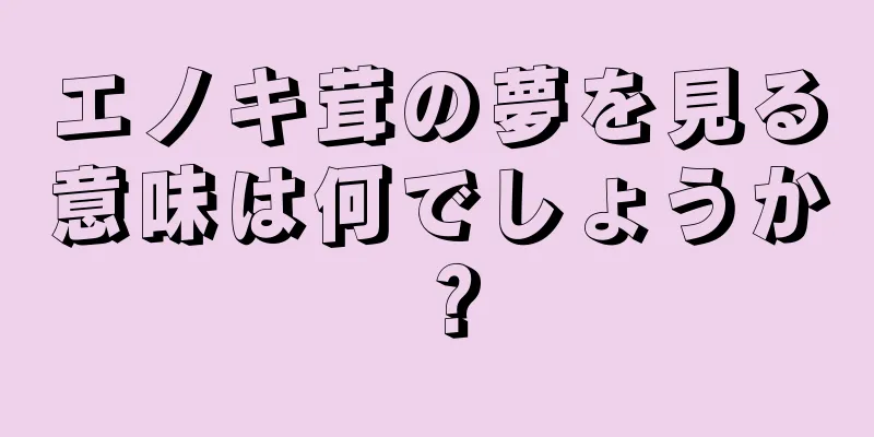エノキ茸の夢を見る意味は何でしょうか？