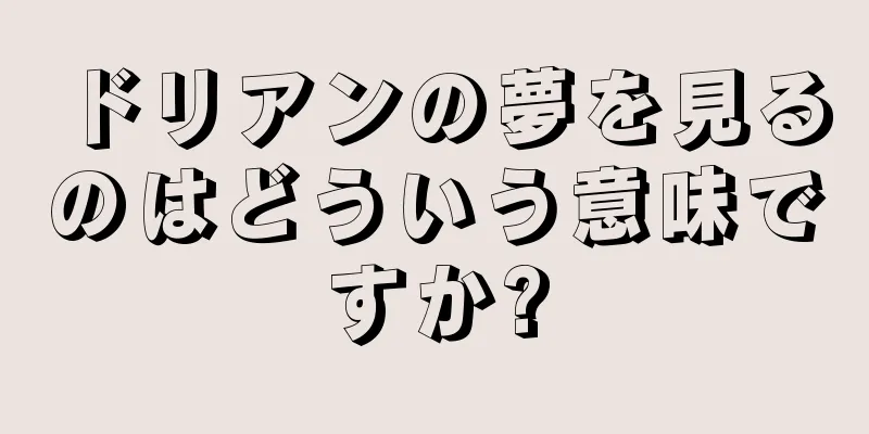 ドリアンの夢を見るのはどういう意味ですか?