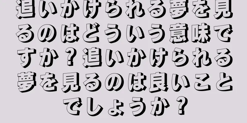 追いかけられる夢を見るのはどういう意味ですか？追いかけられる夢を見るのは良いことでしょうか？