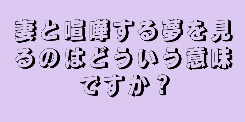 妻と喧嘩する夢を見るのはどういう意味ですか？