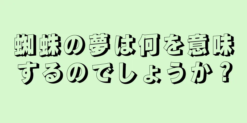 蜘蛛の夢は何を意味するのでしょうか？