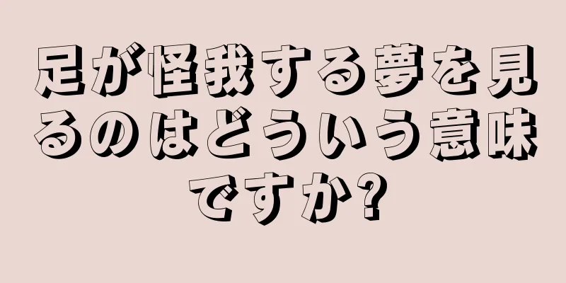 足が怪我する夢を見るのはどういう意味ですか?