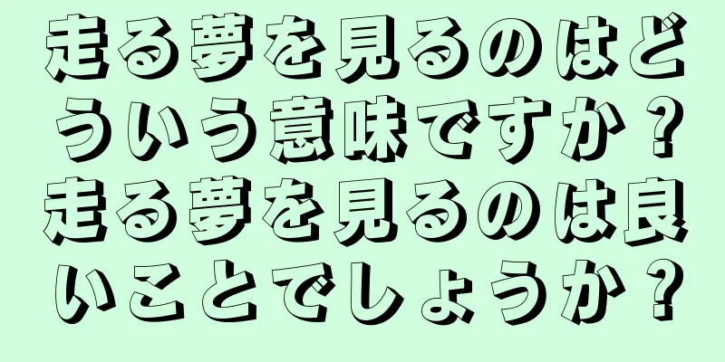 走る夢を見るのはどういう意味ですか？走る夢を見るのは良いことでしょうか？