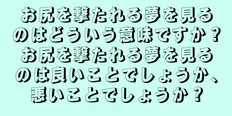 お尻を撃たれる夢を見るのはどういう意味ですか？お尻を撃たれる夢を見るのは良いことでしょうか、悪いことでしょうか？