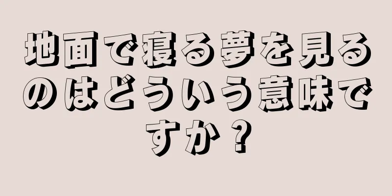 地面で寝る夢を見るのはどういう意味ですか？