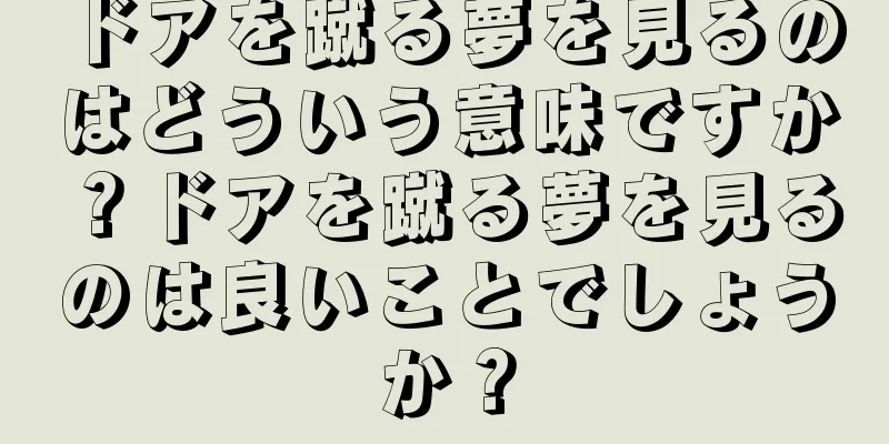 ドアを蹴る夢を見るのはどういう意味ですか？ドアを蹴る夢を見るのは良いことでしょうか？