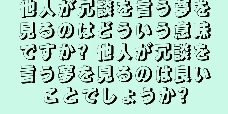 他人が冗談を言う夢を見るのはどういう意味ですか? 他人が冗談を言う夢を見るのは良いことでしょうか?