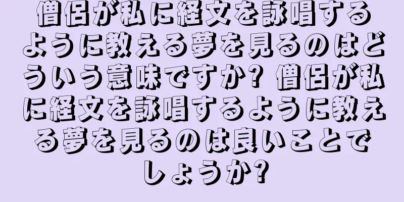 僧侶が私に経文を詠唱するように教える夢を見るのはどういう意味ですか? 僧侶が私に経文を詠唱するように教える夢を見るのは良いことでしょうか?