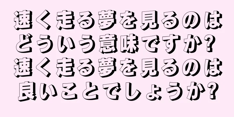 速く走る夢を見るのはどういう意味ですか? 速く走る夢を見るのは良いことでしょうか?