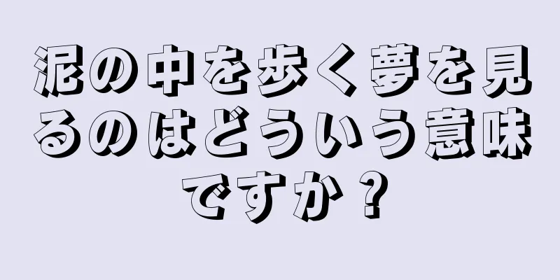 泥の中を歩く夢を見るのはどういう意味ですか？
