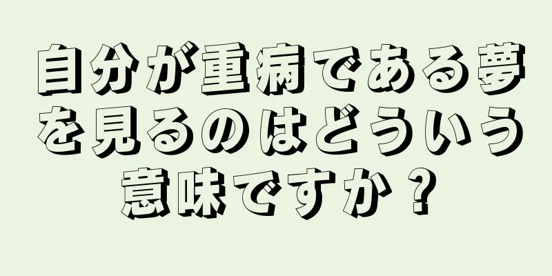 自分が重病である夢を見るのはどういう意味ですか？