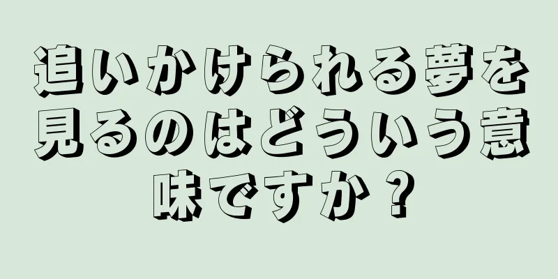 追いかけられる夢を見るのはどういう意味ですか？