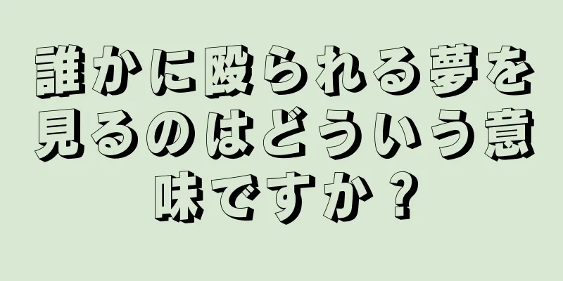 誰かに殴られる夢を見るのはどういう意味ですか？