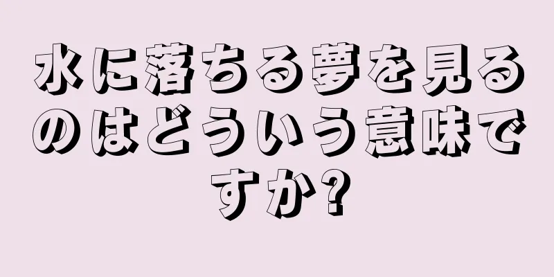 水に落ちる夢を見るのはどういう意味ですか?