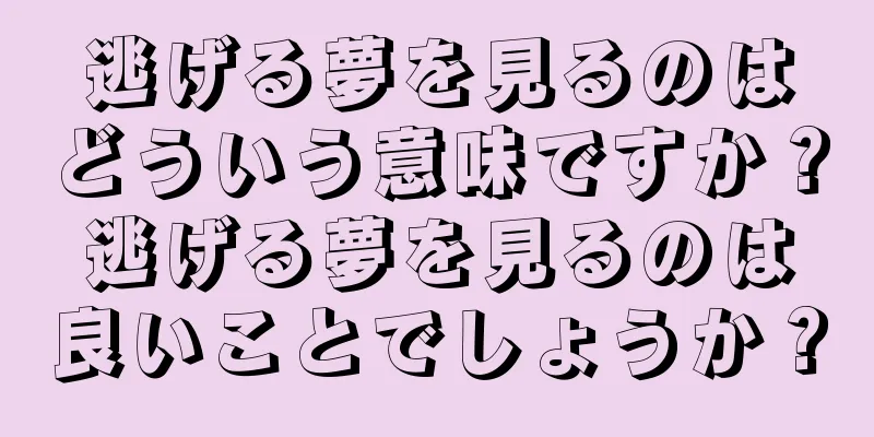 逃げる夢を見るのはどういう意味ですか？逃げる夢を見るのは良いことでしょうか？