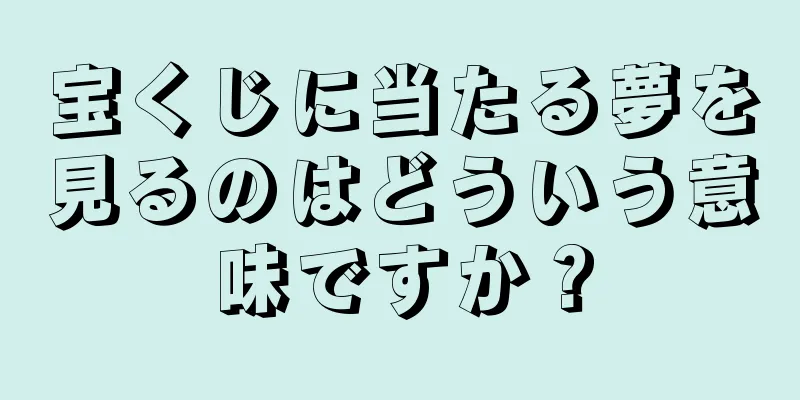宝くじに当たる夢を見るのはどういう意味ですか？