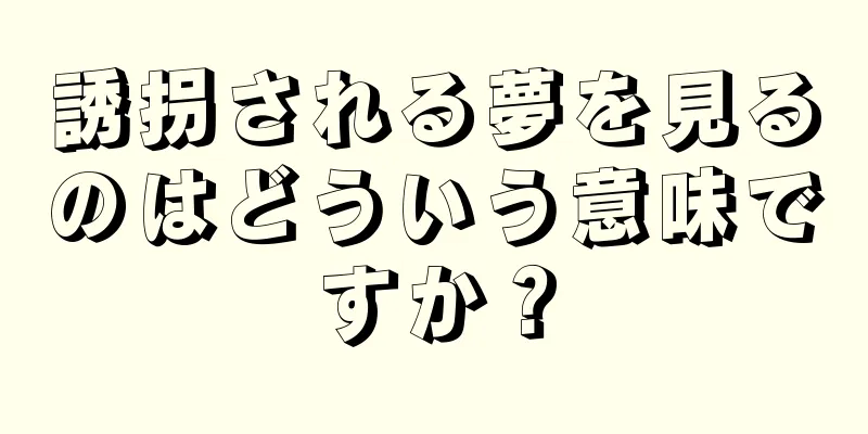 誘拐される夢を見るのはどういう意味ですか？