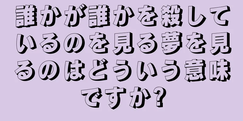 誰かが誰かを殺しているのを見る夢を見るのはどういう意味ですか?