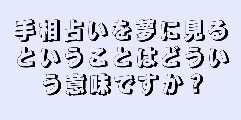 手相占いを夢に見るということはどういう意味ですか？