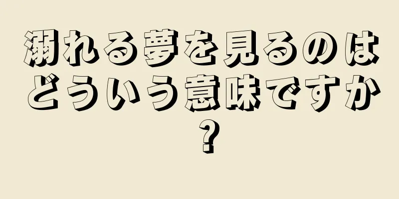 溺れる夢を見るのはどういう意味ですか？