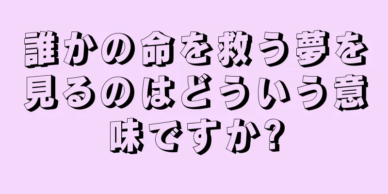 誰かの命を救う夢を見るのはどういう意味ですか?