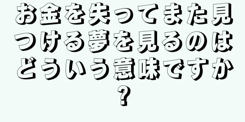 お金を失ってまた見つける夢を見るのはどういう意味ですか?