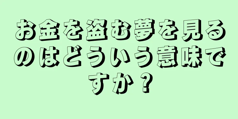 お金を盗む夢を見るのはどういう意味ですか？