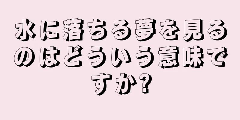 水に落ちる夢を見るのはどういう意味ですか?