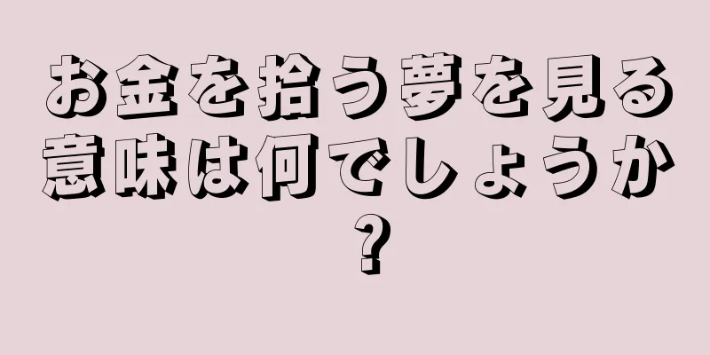 お金を拾う夢を見る意味は何でしょうか？