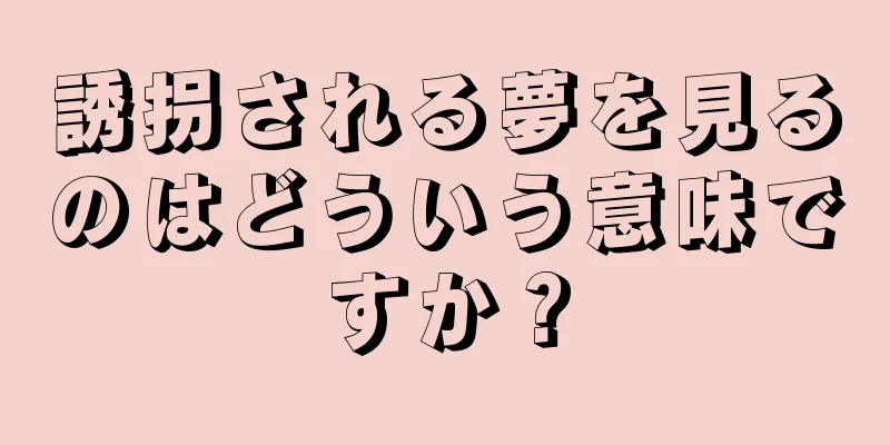 誘拐される夢を見るのはどういう意味ですか？