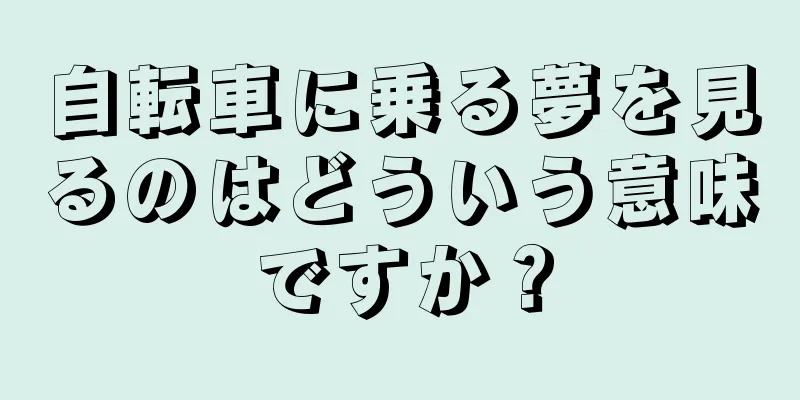 自転車に乗る夢を見るのはどういう意味ですか？