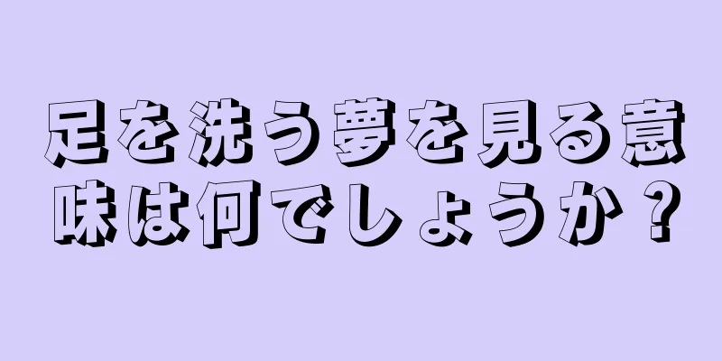 足を洗う夢を見る意味は何でしょうか？