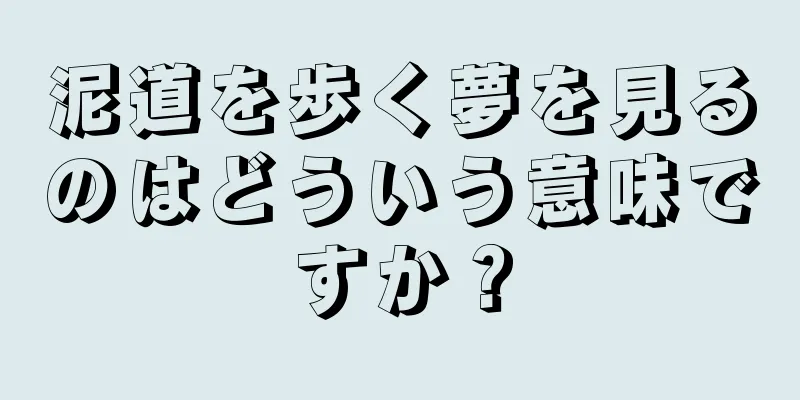 泥道を歩く夢を見るのはどういう意味ですか？
