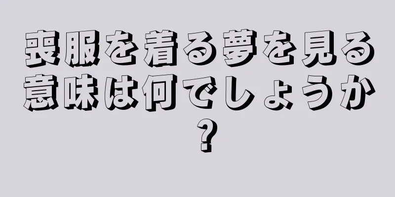 喪服を着る夢を見る意味は何でしょうか？