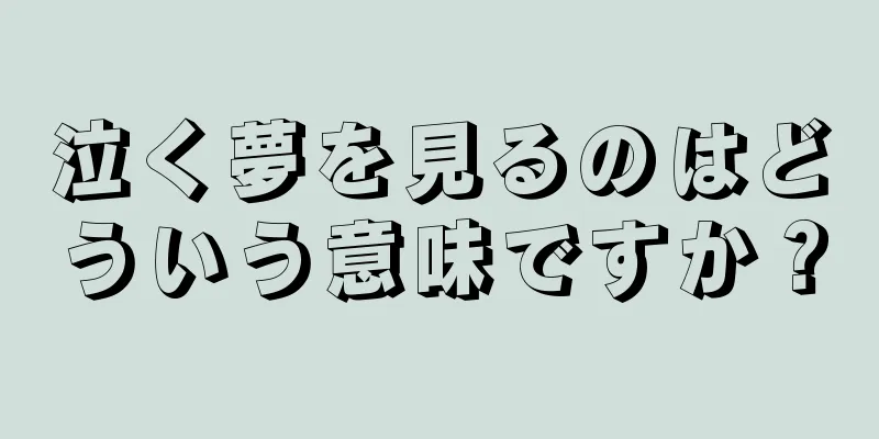 泣く夢を見るのはどういう意味ですか？