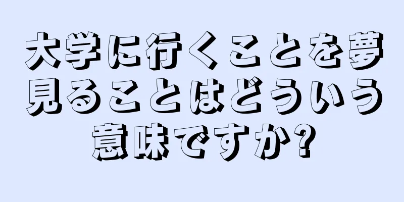 大学に行くことを夢見ることはどういう意味ですか?