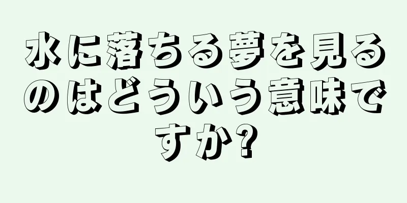 水に落ちる夢を見るのはどういう意味ですか?