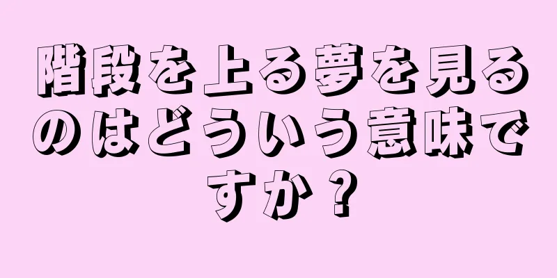 階段を上る夢を見るのはどういう意味ですか？