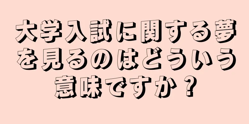 大学入試に関する夢を見るのはどういう意味ですか？