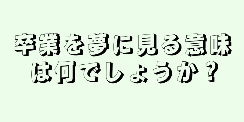 卒業を夢に見る意味は何でしょうか？