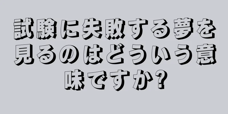 試験に失敗する夢を見るのはどういう意味ですか?